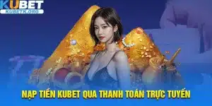 Thanh toán trực tuyến là cách nhanh và an toàn để nạp tiền vào Kubet