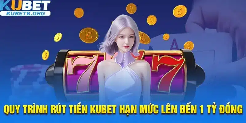 Hướng Dẫn Rút Tiền Kubet Đúng Chuẩn Theo Quy Trình Hệ Thống