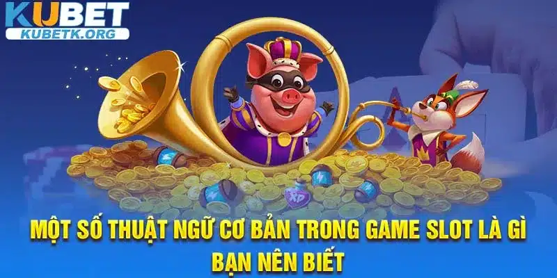 Một số thuật ngữ cơ bản trong game slot là gì bạn nên biết