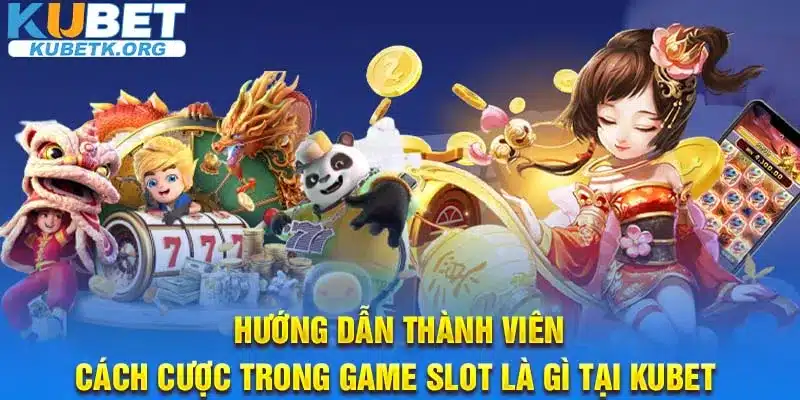 Hướng dẫn thành viên cách cược trong game slot là gì tại KUBET 