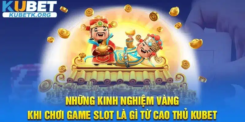 Những kinh nghiệm vàng khi chơi game slot là gì từ cao thủ KUBET