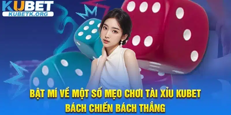 Bật mí về một số mẹo chơi Tài xỉu Kubet bách chiến bách thắng