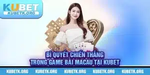 Bí Quyết Chiến Thắng Trong Game Bài Macau tại KUBET