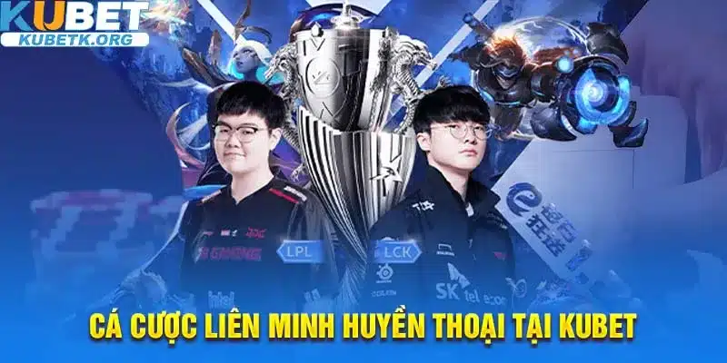 Cá cược liên minh huyền thoại tại nhà cái Kubet là một trong những tựa game kinh điển nhất