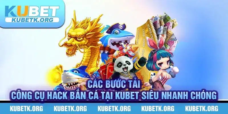 Các bước tải công cụ hack bắn cá tại KUBET siêu nhanh chóng 