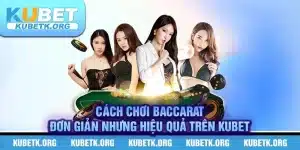 Cách Chơi BACCARAT Đơn Giản Nhưng Hiệu Quả trên KUBET