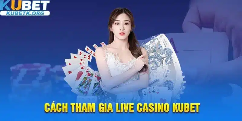 Các bước chi tiết giúp bạn tham gia vào sòng bài trực tuyến Kubet