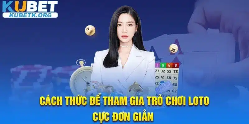 Cách thức để tham gia trò chơi Loto cực đơn giản