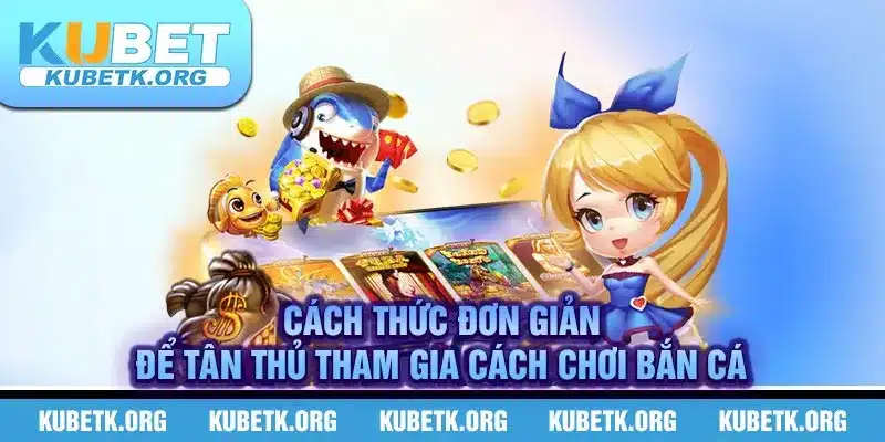 Cách thức đơn giản để tân thủ tham gia cách chơi bắn cá