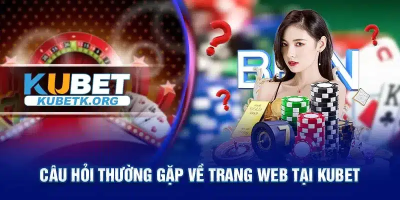 Câu hỏi thường gặp về trang web tại KUBET