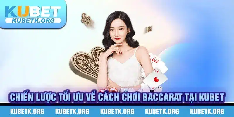 Chiến lược tối ưu về cách chơi Baccarat tại KUBET