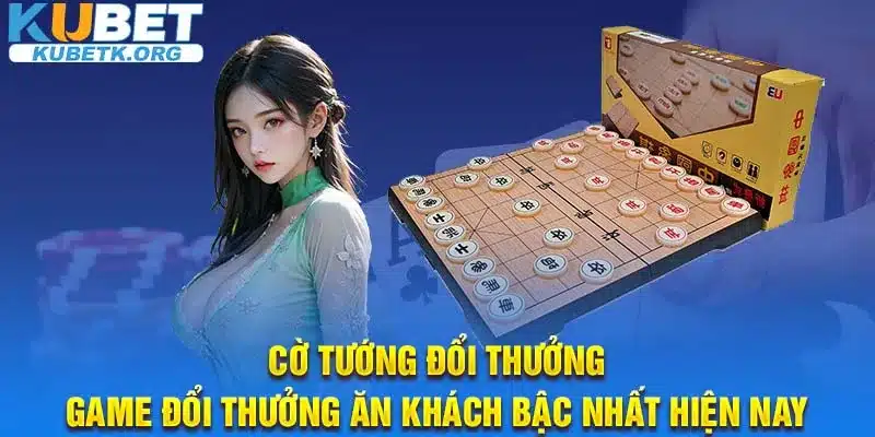 Cờ tướng đổi thưởng – Game đổi thưởng ăn khách bậc nhất hiện nay