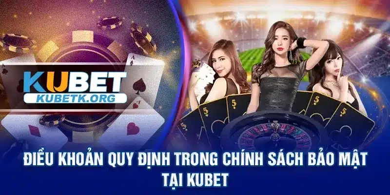 Điều khoản quy định trong chính sách bảo mật tại Kubet