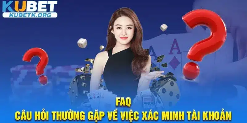 FAQ – Câu hỏi thường gặp về việc xác minh tài khoản