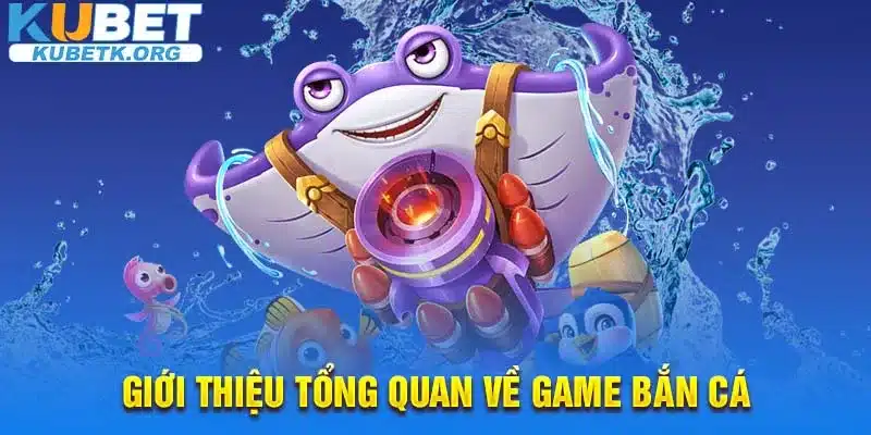 Giới thiệu tổng quan về game bắn cá