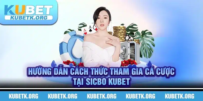 Hướng dẫn cách thức tham gia cá cược tại Sicbo Kubet