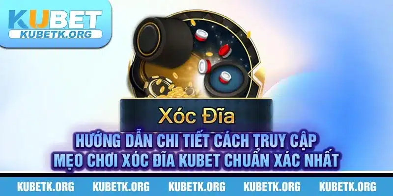 Hướng dẫn chi tiết cách chơi xóc đĩa KUBET chuẩn xác nhất