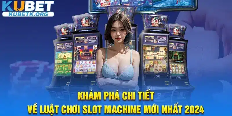 Khám phá chi tiết về luật chơi Slot Machine mới nhất 2024