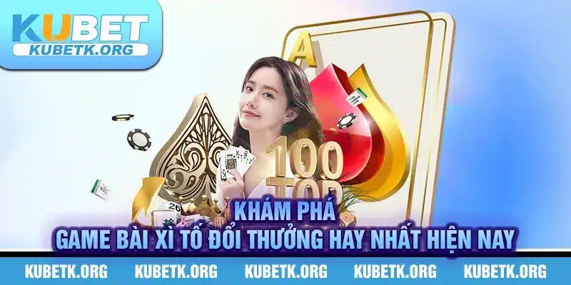 Khám Phá Game Bài Xì Tố Đổi Thưởng Hay Nhất Hiện Nay