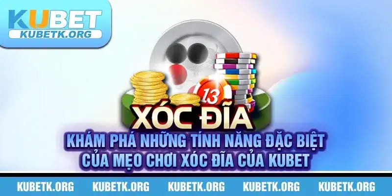 Khám phá những tính năng đặc biệt của mẹo chơi Xóc đĩa của KUBET