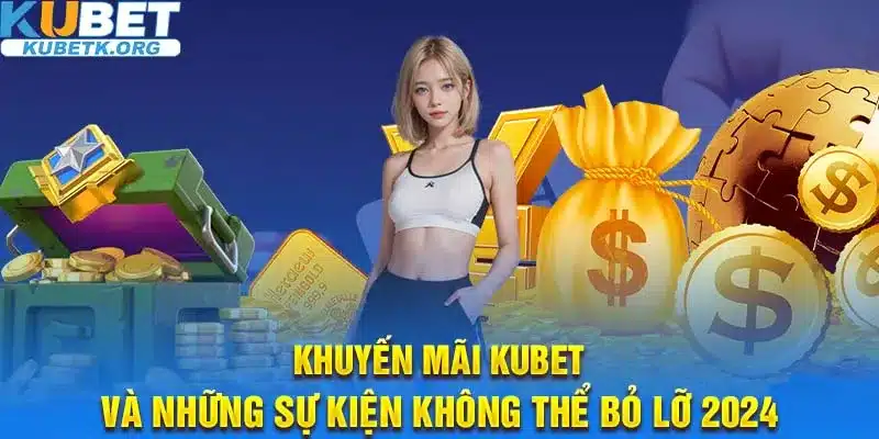 Khuyến Mãi Kubet Và Những Sự Kiện Không Thể Bỏ Lỡ 2024