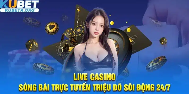 Live Casino - Sòng bài trực tuyến triệu đô sôi động 24/7