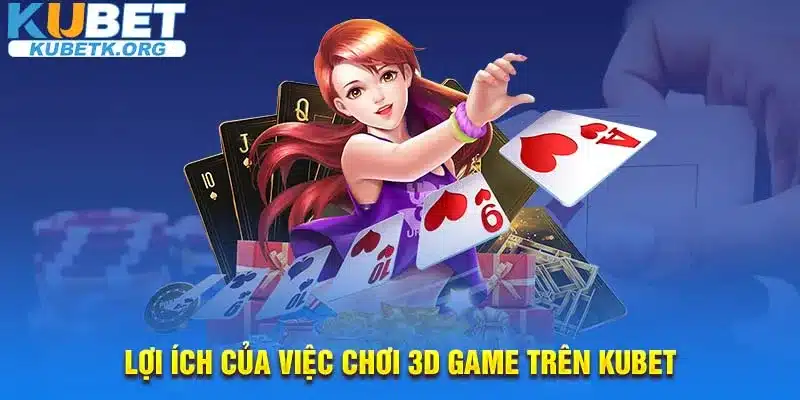 Lợi ích của việc chơi 3D Game trên KUBET