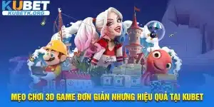 Mẹo Chơi 3D Game Đơn Giản Nhưng Hiệu Quả Tại Kubet