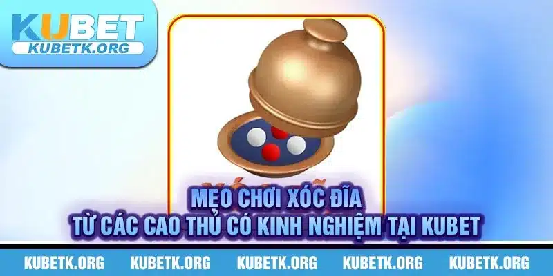 Mẹo chơi xóc đĩa từ các cao thủ có kinh nghiệm tại KUBET 