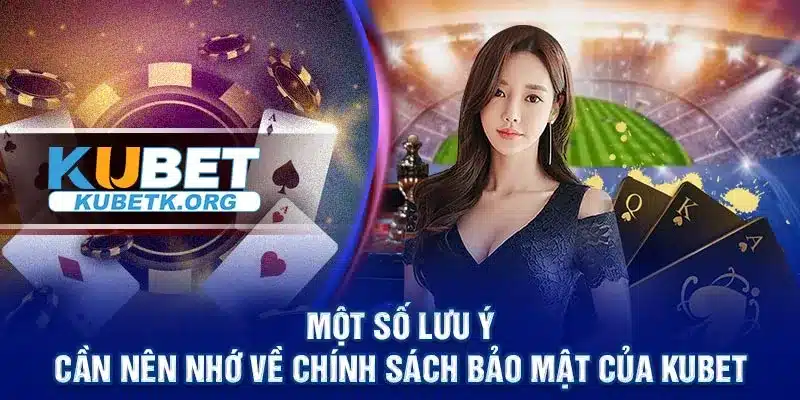 Một số lưu ý cần nên nhớ về chính sách bảo mật của Kubet