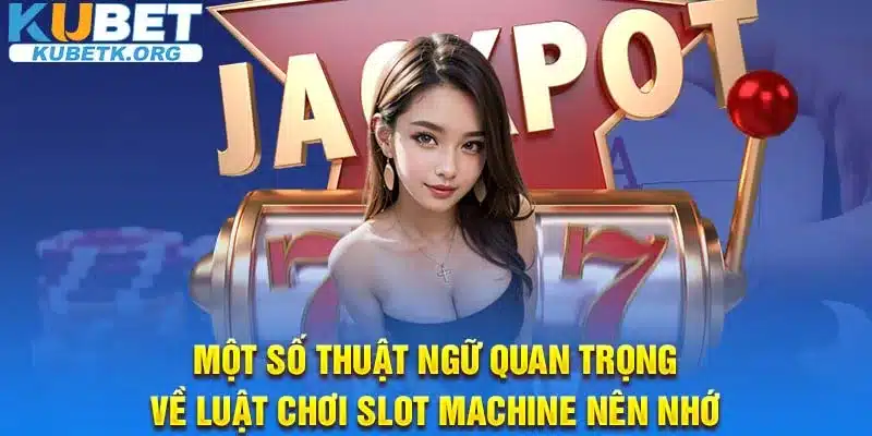 Một số thuật ngữ quan trọng về luật chơi Slot Machine nên nhớ