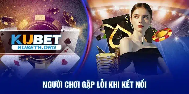 Người chơi gặp lỗi khi kết nối