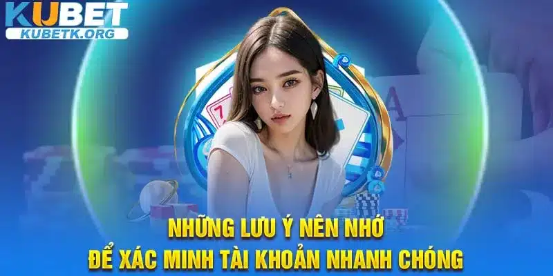 Những lưu ý nên nhớ để xác minh tài khoản nhanh chóng