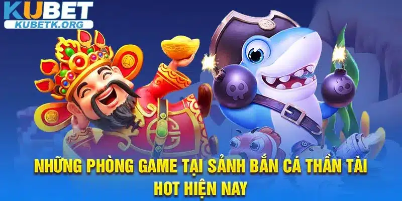 Những phòng game tại sảnh Bắn cá Thần Tài hot hiện nay