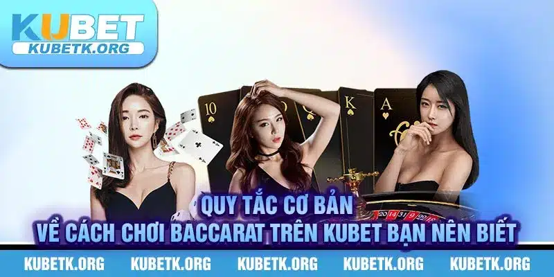 Hướng dẫn cách chơi baccarat chi tiết và luôn WIN tại KUBET