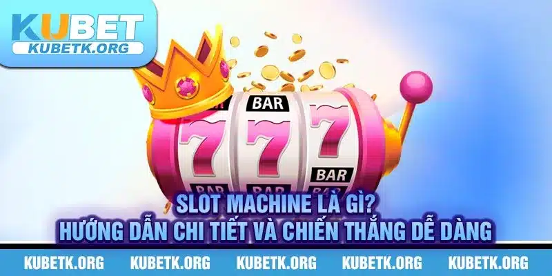 Slot Machine Là Gì? Hướng Dẫn Chi Tiết Và Chiến Thắng Dễ Dàng