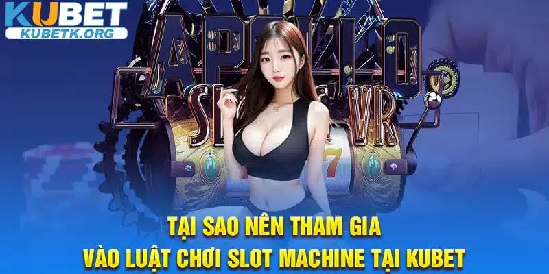 Tại sao nên tham gia vào luật chơi Slot Machine tại Kubet