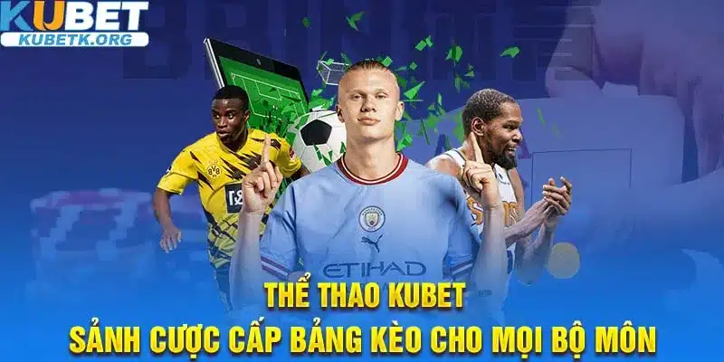 Thể thao Kubet - Sảnh cược cấp bảng kèo cho mọi bộ môn