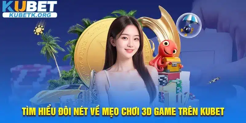 Tìm hiểu đôi nét về mẹo chơi 3D Game trên KUBET