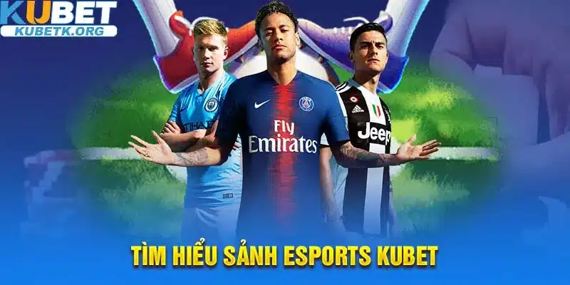 Tìm hiểu các thông tin cơ bản về sảnh cá cược thể thao Esports Kubet