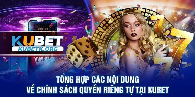 Tổng hợp các nội dung về chính sách quyền riêng tự tại Kubet