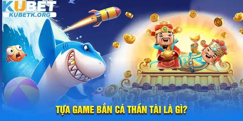 Tựa game Bắn cá Thần Tài là gì?