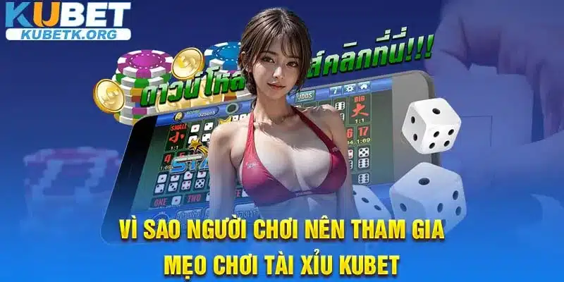 Vì sao người chơi nên tham gia mẹo chơi Tài xỉu Kubet