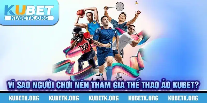 Vì sao người chơi nên tham gia thể thao ảo Kubet?