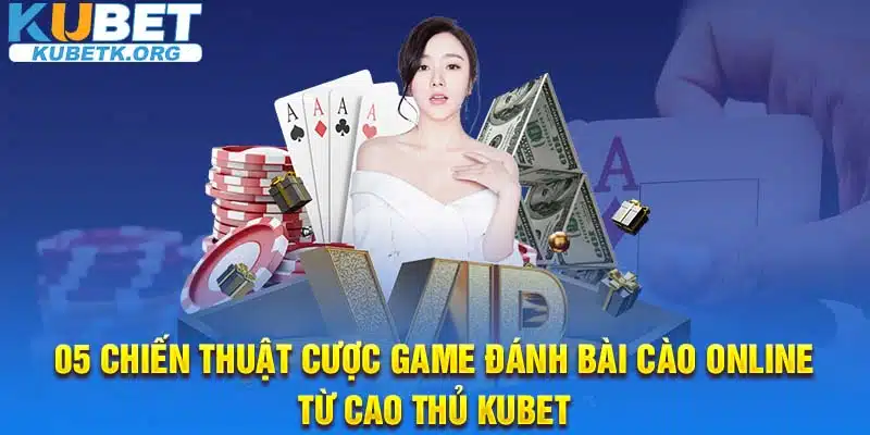 05 chiến thuật cược game đánh bài cào online từ cao thủ KUBET