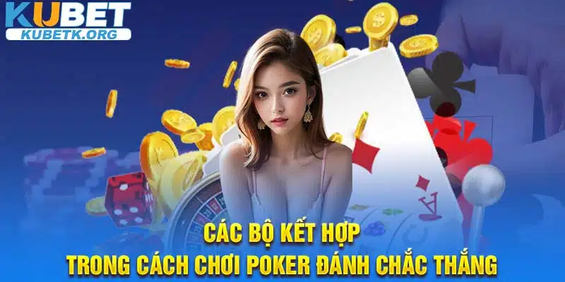 Các bộ kết hợp trong cách chơi Poker đánh chắc thắng