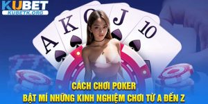 Cách Chơi Poker – Bật Mí Những Kinh Nghiệm Chơi Từ A Đến Z