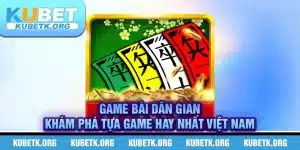 Game bài dân gian – Khám phá tựa game hay nhất Việt Nam