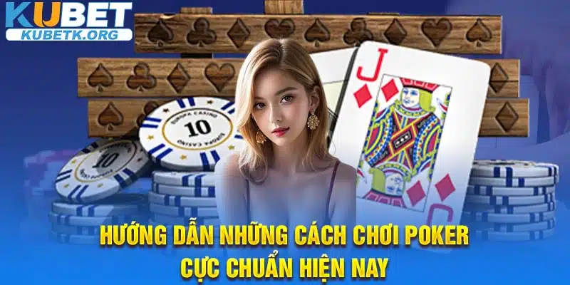 Hướng dẫn những cách chơi Poker cực chuẩn hiện nay