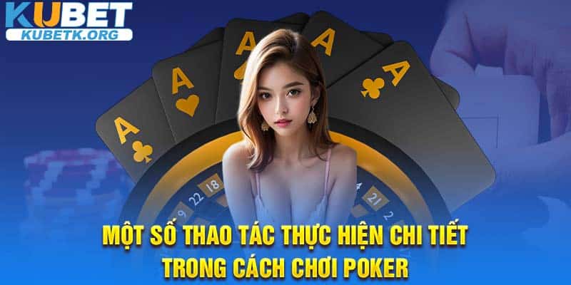 Một số thao tác thực hiện chi tiết trong cách chơi Poker